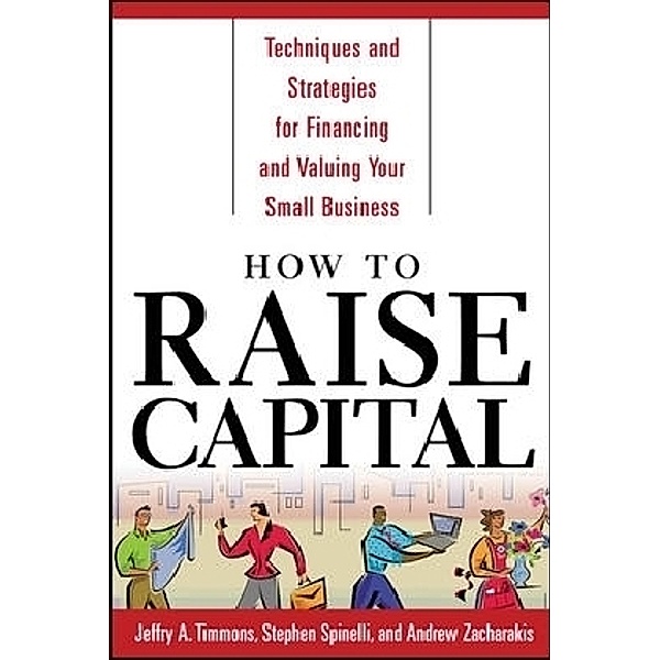 How to Raise Capital, Jeffry A. Timmons, Stephen Spinelli, Andrew Zacharakis