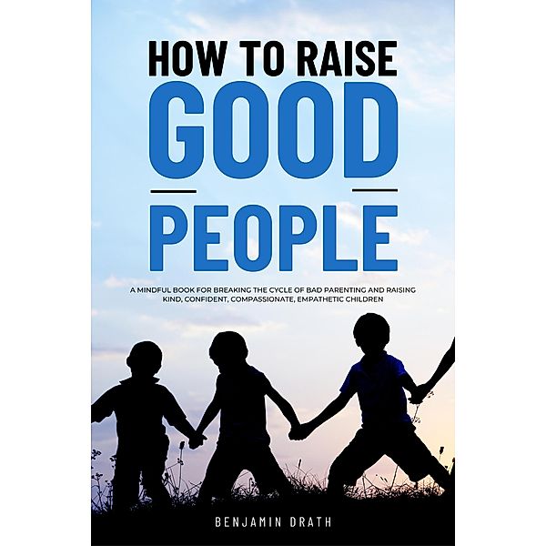 How to raise good people, Benjamin Drath