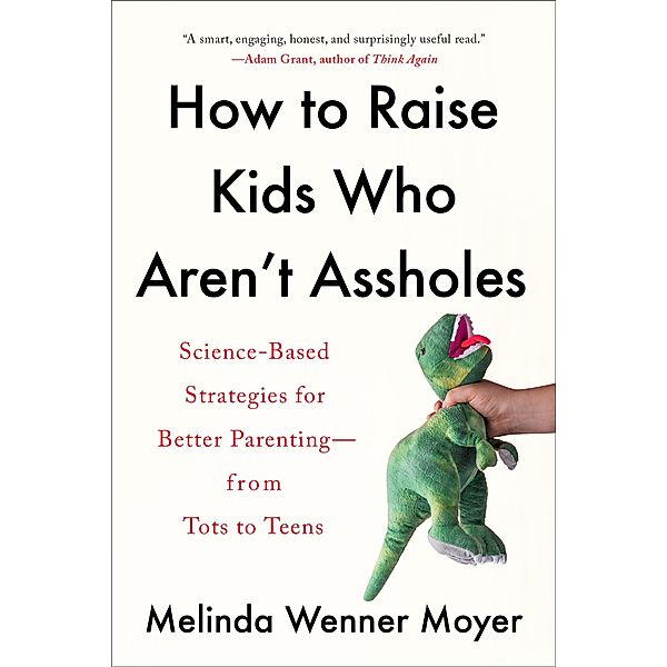 How to Raise Kids Who Aren't Assholes, Melinda Wenner Moyer