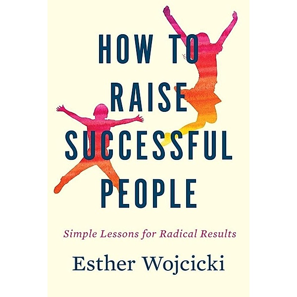 How to Raise Successful People (International Edition), Esther Wojcicki