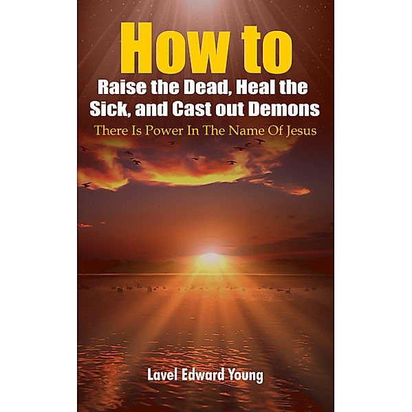 How to Raise the Dead, Heal the Sick, and Cast out Demons, Lavel Edward Young