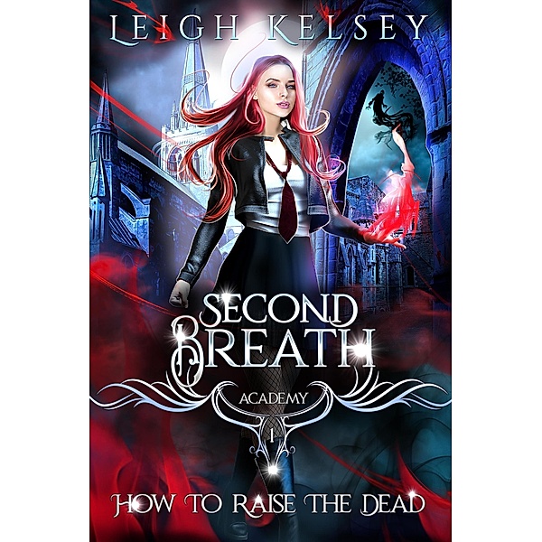 How To Raise The Dead (Second Breath Academy, #1) / Second Breath Academy, Leigh Kelsey