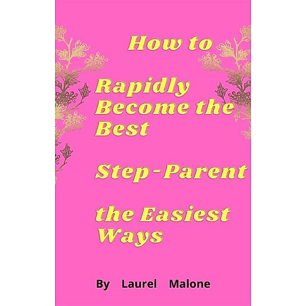 How-to-Rapidly-Become-the-Best-Step-Parent-the-Easiest-Ways, Malone Laurel