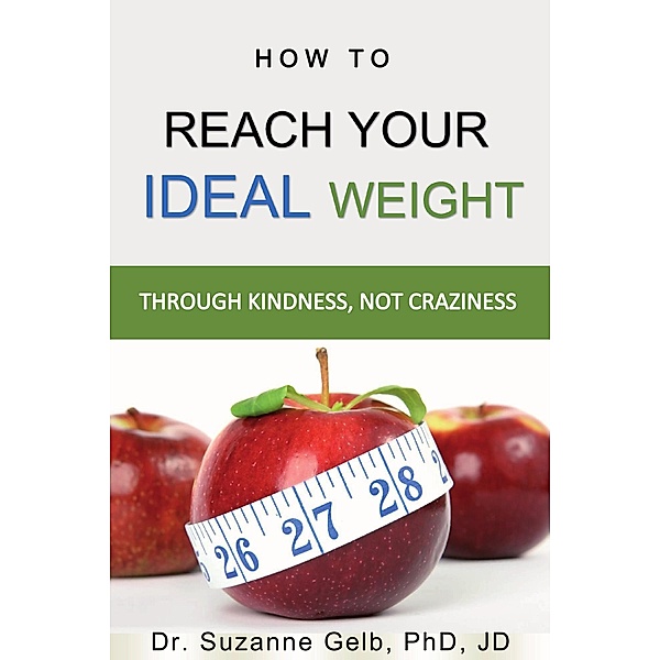 How to Reach Your Ideal Weight: Through Kindness, Not Craziness (The Life Guide Series) / The Life Guide Series, Suzanne Gelb