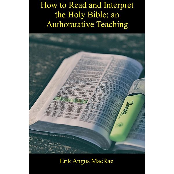 How to Read and Interpret the Holy Bible: an Authorative Teaching, Erik Angus MacRae