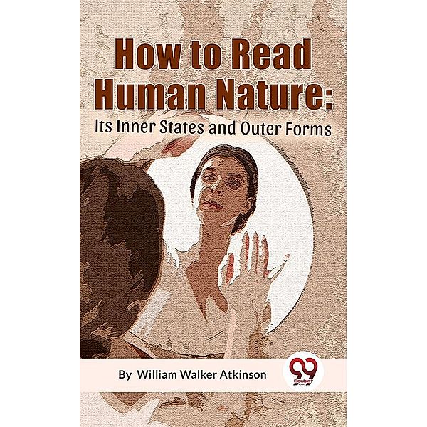 How To Read Human Nature: Its Inner States And Outer Forms, William Walker Atkinson
