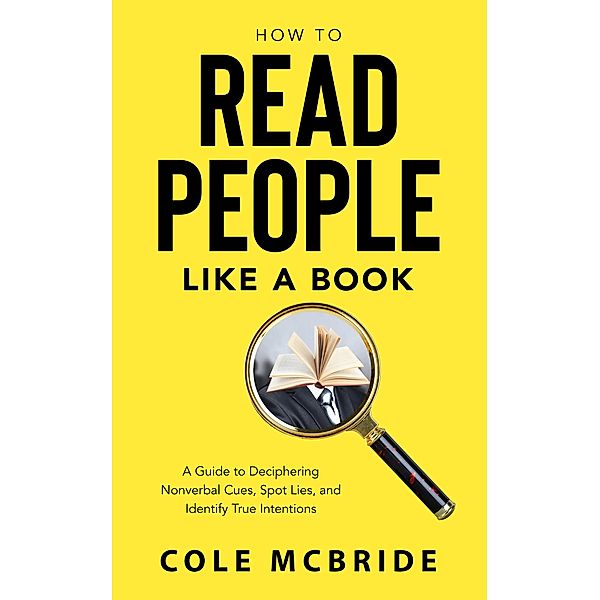 How to Read People Like a Book: A Guide to Deciphering Nonverbal Cues, Spot Lies, and Identify True Intentions (Healthy Relationships, #3) / Healthy Relationships, Cole McBride