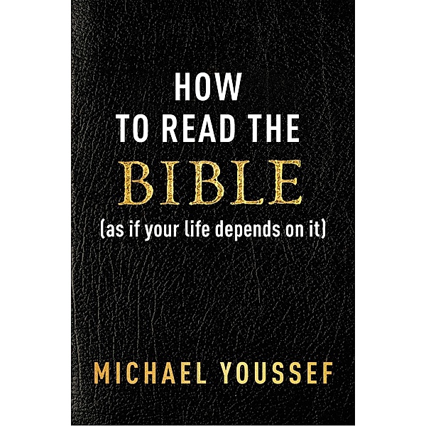 How to Read the Bible (as If Your Life Depends on It), Michael Youssef