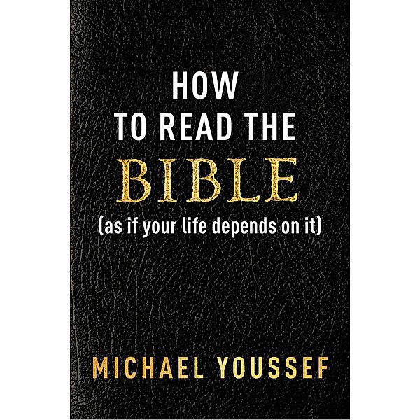 How to Read the Bible (as If Your Life Depends on It), Michael Youssef