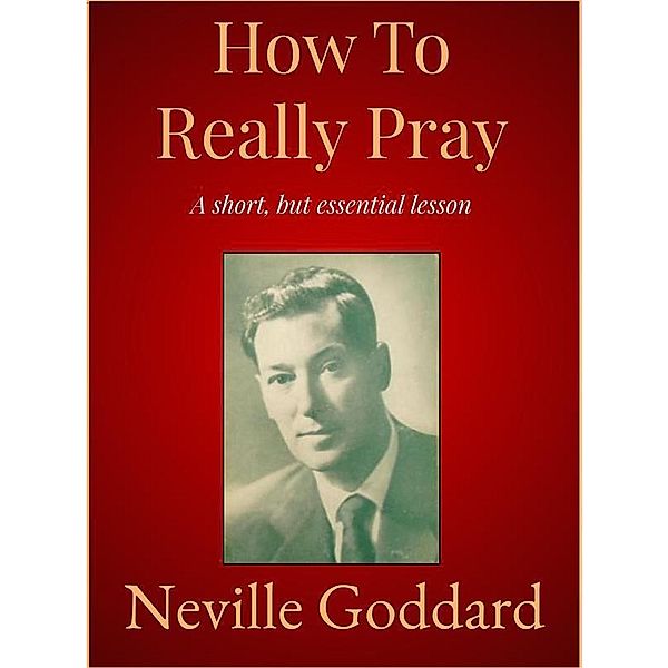 How To Really Pray, Neville Goddard