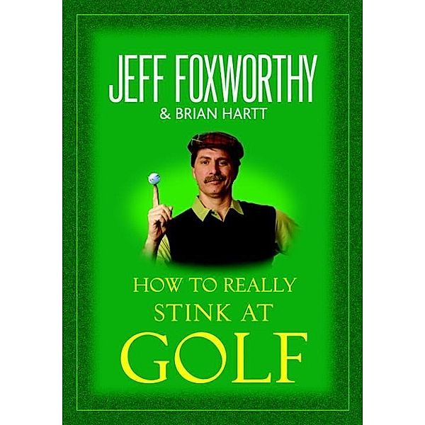 How to Really Stink at Golf, Jeff Foxworthy, Brian Hartt