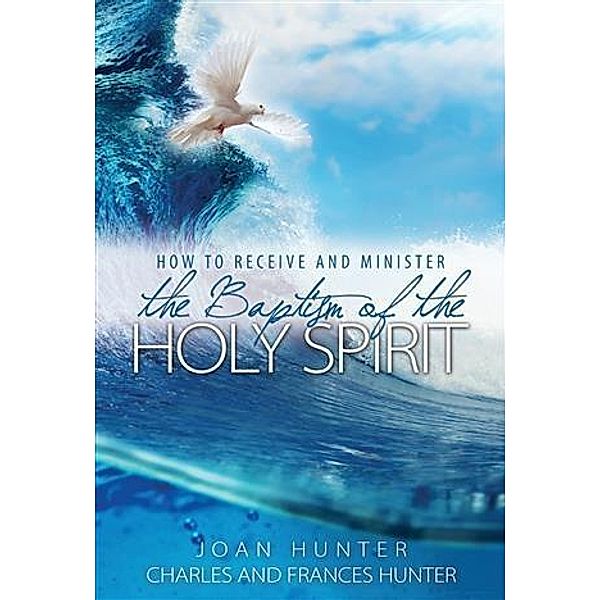 How to Receive and Minister the Baptism of the Holy Spirit, Joan Hunter