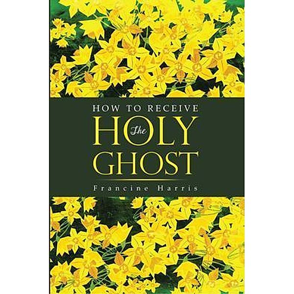 How to Receive the Holy Ghost / BookTrail Publishing, Francine Harris