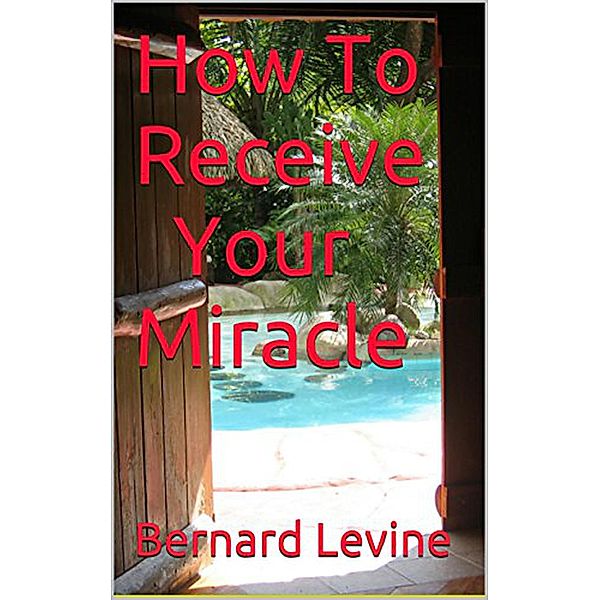 How to Receive Your Miracle, Bernard Levine