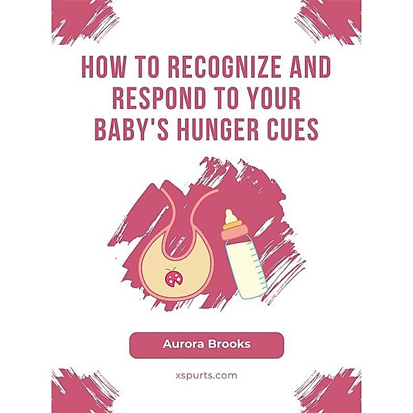 How to Recognize and Respond to Your Baby's Hunger Cues, Aurora Brooks