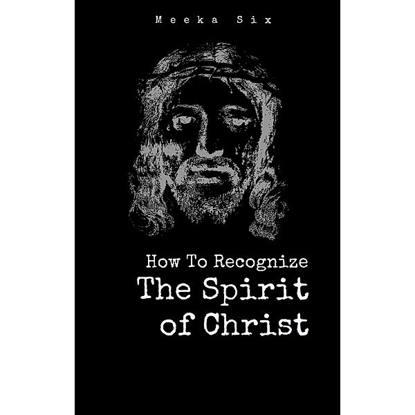 How To Recognize The Spirit Of Christ, Meeka Six