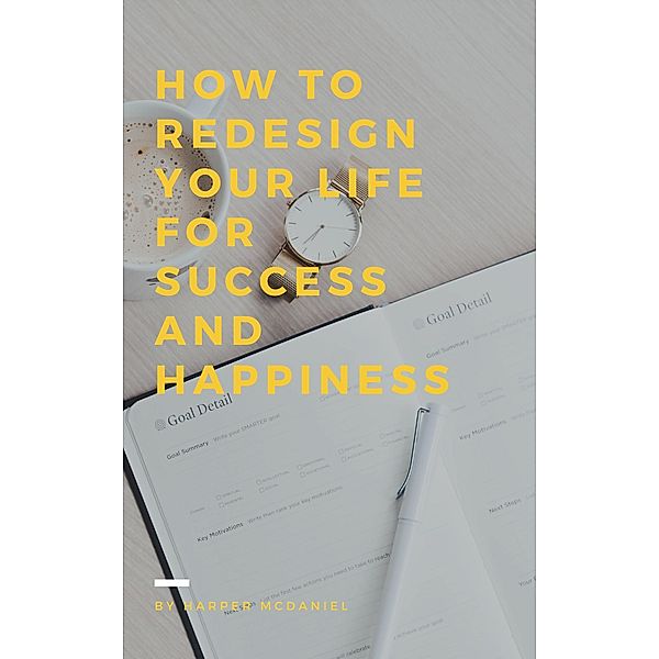 How To Redesign Your Life For Success And Happiness, Harper McDaniel