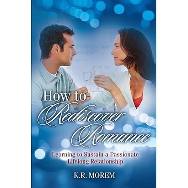 How to Rediscover Romance, K. R. Morem