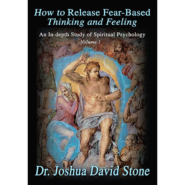 How to Release Fear-Based Thinking and Feeling, Dr. Joshua David Stone