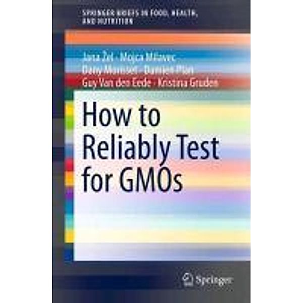 How to Reliably Test for GMOs / SpringerBriefs in Food, Health, and Nutrition, Jana Zel, Mojca Milavec, Dany Morisset, Damien Plan, Guy van den Eede, Kristina Gruden