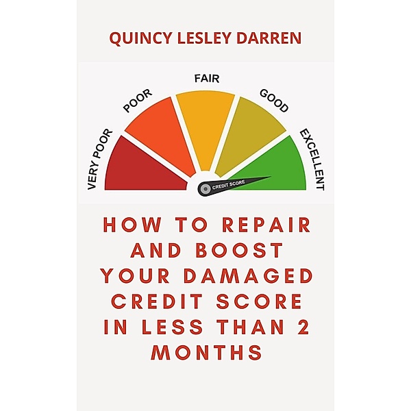 How To Repair And Boost Your Damaged Credit Score in Less Than 2 Months, Quincy Lesley Darren