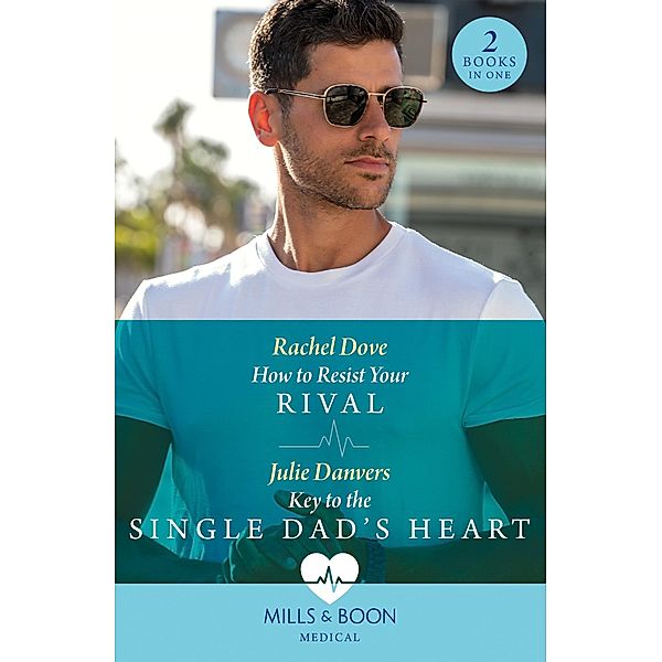 How To Resist Your Rival / Key To The Single Dad's Heart: How to Resist Your Rival / Key to the Single Dad's Heart (Mills & Boon Medical), Rachel Dove, Julie Danvers