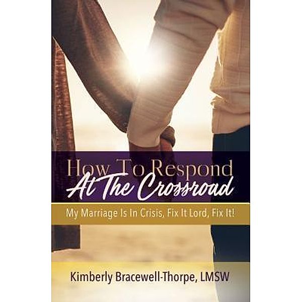 How To Respond At The Crossroad / Purposely Created Publishing Group, Kimberly Bracewell-Thorpe Lmsw