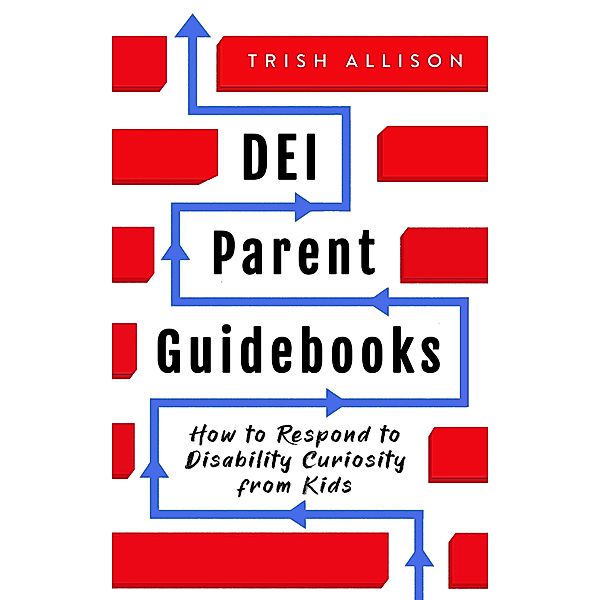 How to Respond to Disability Curiosity from Kids (DEI Parent Guidebooks) / DEI Parent Guidebooks, Trish Allison