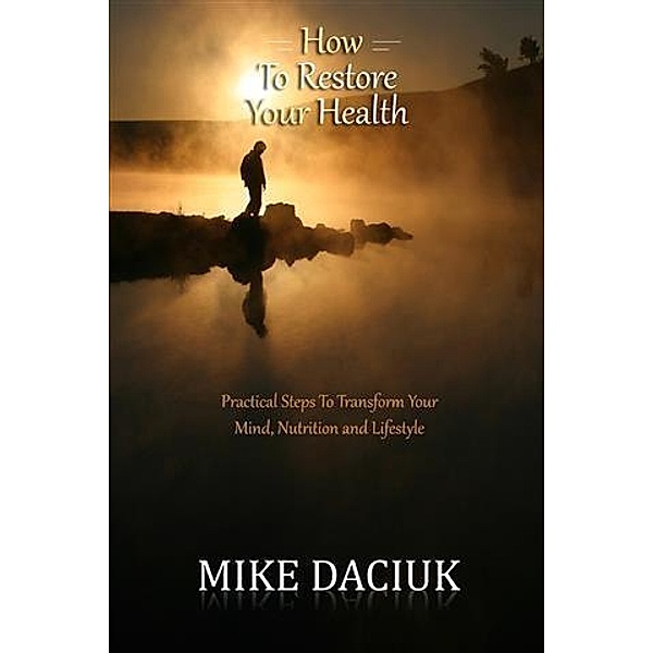 How to Restore Your Health, Mike Daciuk