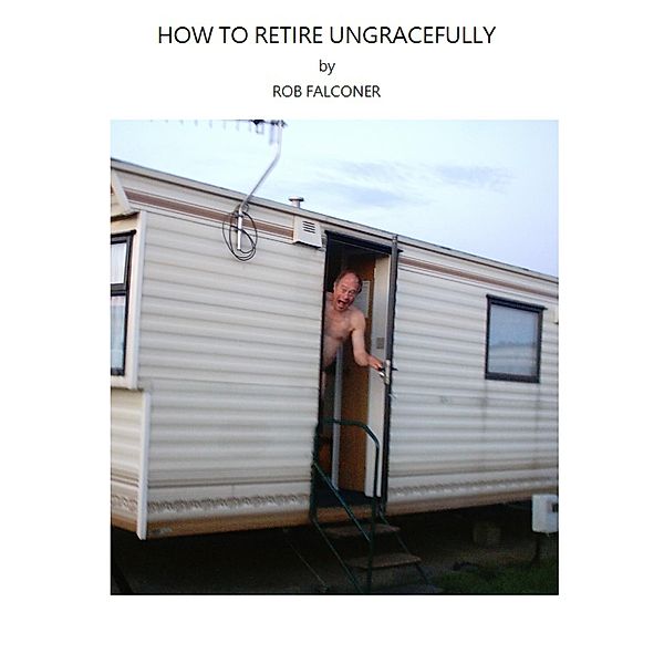 How to Retire Ungracefully, Rob Falconer