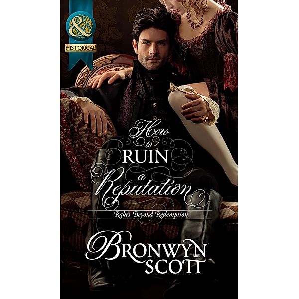 How To Ruin A Reputation (Mills & Boon Historical) (Rakes Beyond Redemption, Book 2), Bronwyn Scott