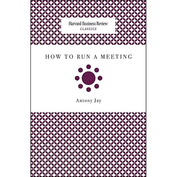 How to Run a Meeting / Harvard Business Review Classics, Antony Jay