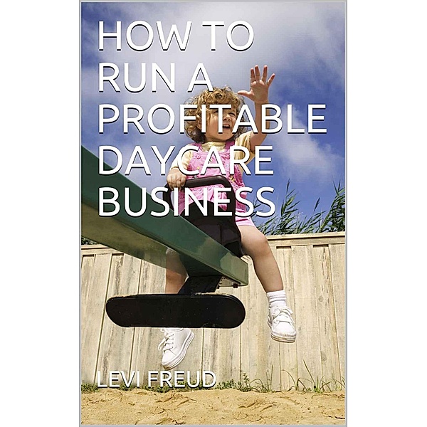 How To Run a Profitable Daycare Business, Levi Freud