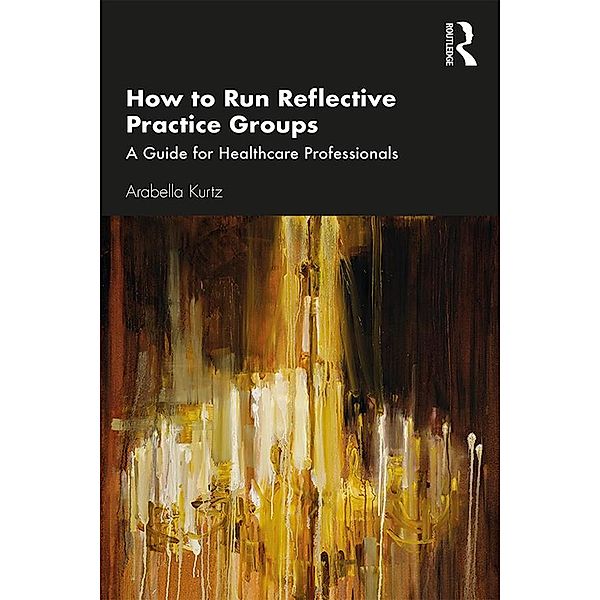 How to Run Reflective Practice Groups, Arabella Kurtz