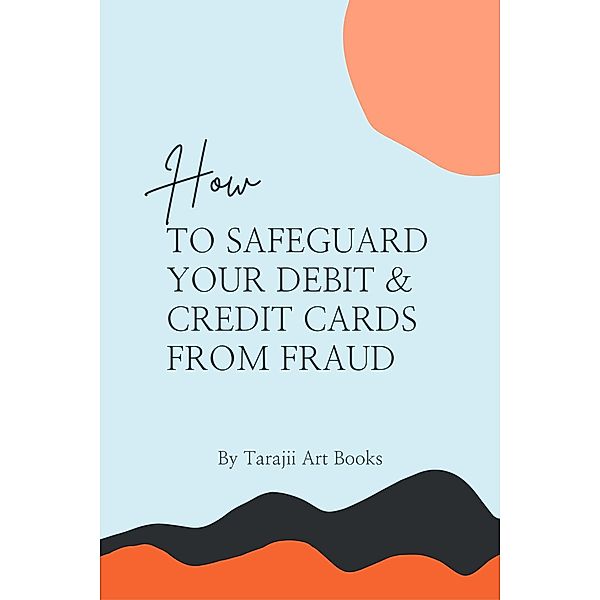 How to Safeguard Your Debit & Credit Card From Fraud, Tarajii Art Books