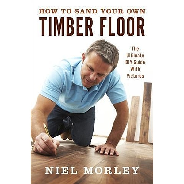 How To Sand Your Own Timber Floor, Niel Morley