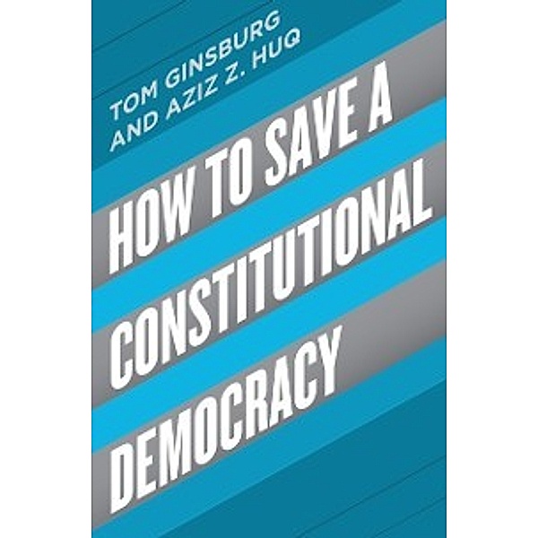 How to Save a Constitutional Democracy, Ginsburg Tom Ginsburg, Huq Aziz Z. Huq