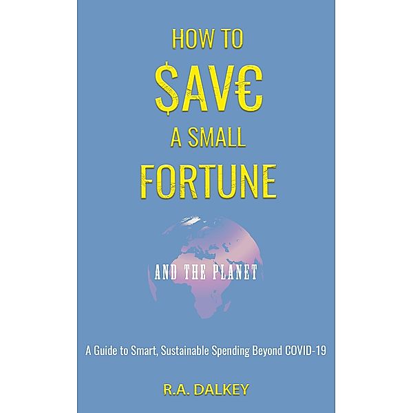 How to Save a Small Fortune - And The Planet, R. A. Dalkey