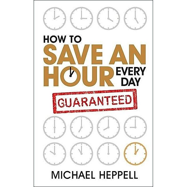 How to Save an Hour Every Day / Pearson Life, Michael Heppell