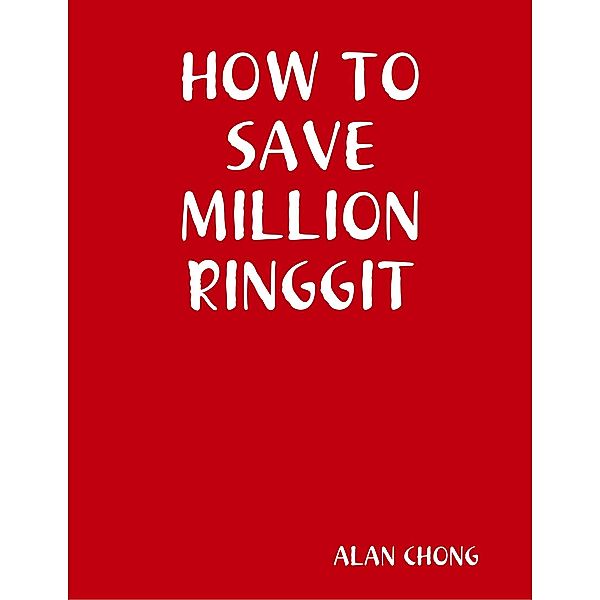 HOW TO SAVE MILLION RINGGIT, Alan Chong