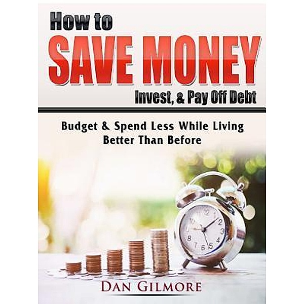How to Save Money, Invest, & Pay Off Debt, Dan Gilmore