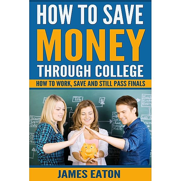 How To Save Money Through College, James Eaton