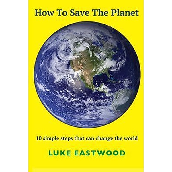 How To Save The Planet / Electric Publications, Luke Eastwood