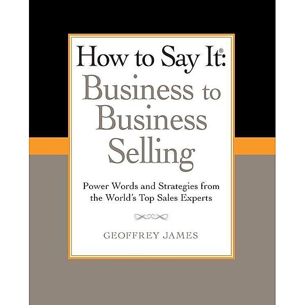 How to Say It: Business to Business Selling, Geoffrey James