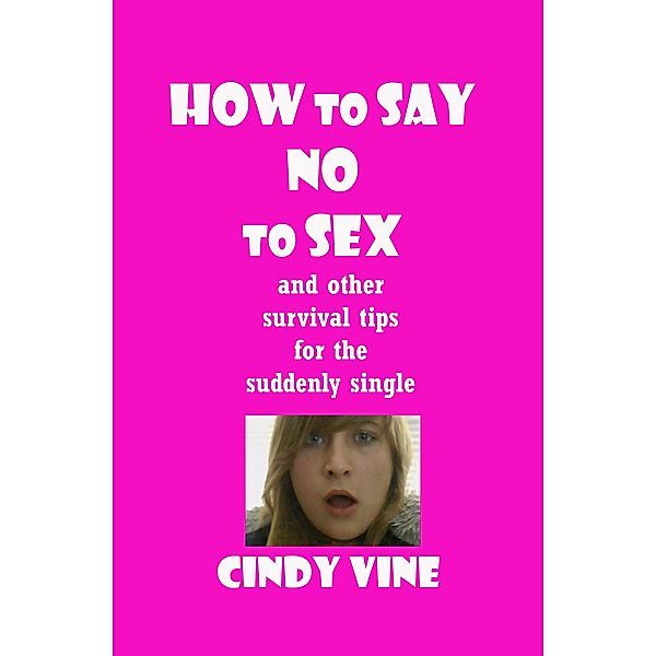 How to Say No to Sex and other Survival Tips for the Suddenly Single / Cindy Vine, Cindy Vine