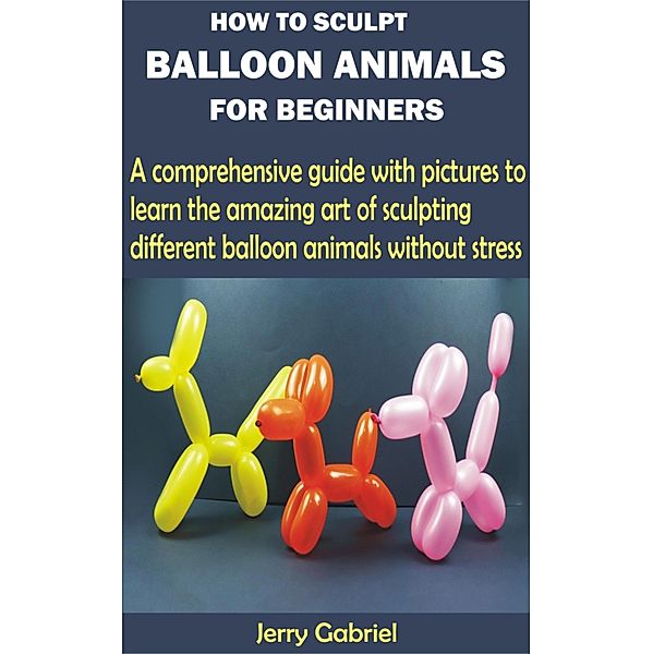 How to Sculpt Balloon Animals for Beginners, Jerry Gabriel