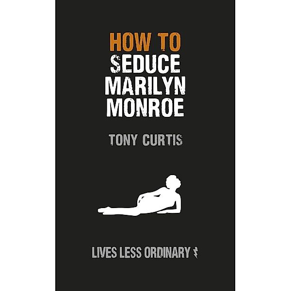 How to Seduce Marilyn Monroe, Tony Curtis