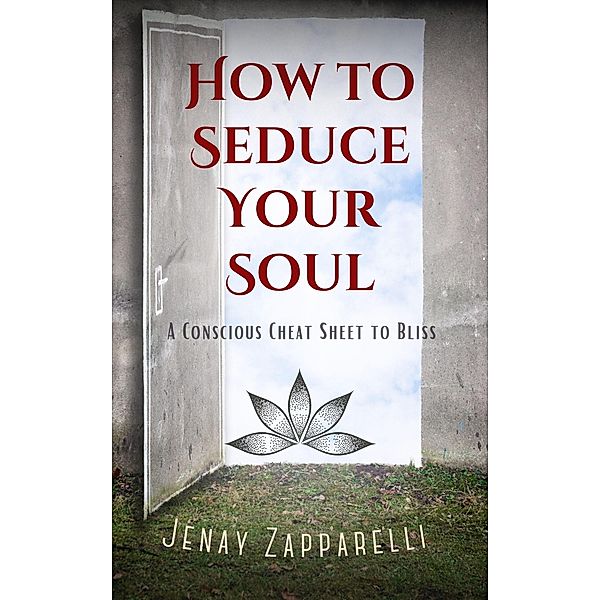 How to Seduce Your Soul: A Conscious Cheat Sheet to Bliss, Jenay Zapparelli