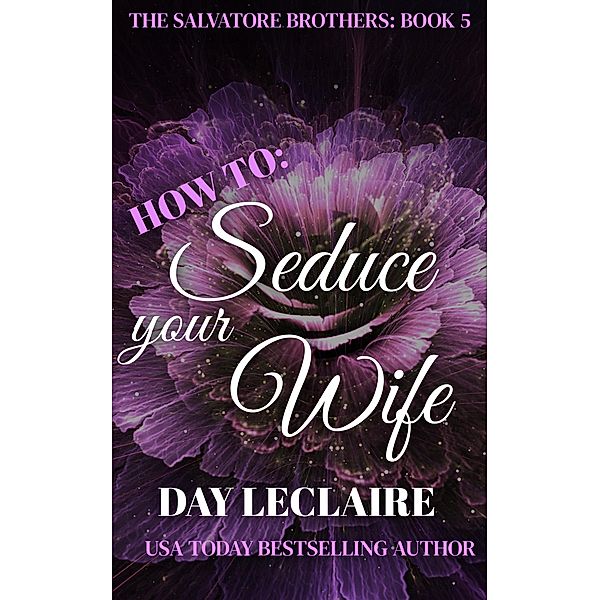 How To: Seduce Your Wife (The Salvatore Brothers, #5) / The Salvatore Brothers, Day Leclaire