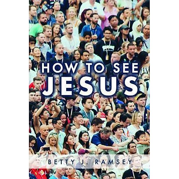 How to See Jesus, Betty J Ramsey